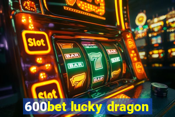 600bet lucky dragon